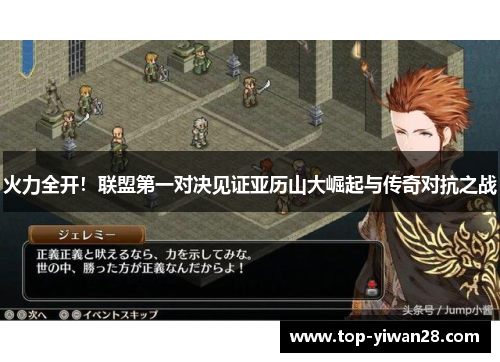 火力全开！联盟第一对决见证亚历山大崛起与传奇对抗之战